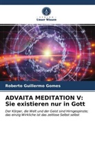Roberto Guillermo Gomes - ADVAITA MEDITATION V: Sie existieren nur in Gott