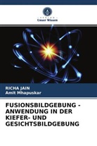 Rich Jain, Richa Jain, Amit Mhapuskar - FUSIONSBILDGEBUNG - ANWENDUNG IN DER KIEFER- UND GESICHTSBILDGEBUNG