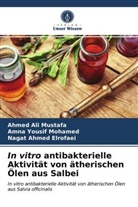 Elrofaei, Nagat Ahmed Elrofaei, Amna Yousi Mohamed, Amna Yousif Mohamed, Ahmed Al Mustafa, Ahmed Ali Mustafa - In vitro antibakterielle Aktivität von ätherischen Ölen aus Salbei