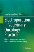 Impellizeri, Joseph A. Impellizeri, Josep A Impellizeri, Joseph A Impellizeri, Joseph A. Impellizeri - Electroporation in Veterinary Oncology Practice