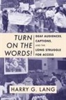 Ernest E Hairston, Harry G Lang, HARRY G. LANG, Jason Stark - Turn on the Words! – Deaf Audiences, Captions, and the Long Struggle for Access