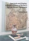 Michael Dawson - Spectacle and Display: A Modern History of Britains Roman Mosaic