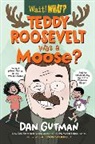 Dan Gutman, Gutman Dan - Teddy Roosevelt Was a Moose?