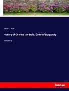 John F. Kirk - History of Charles the Bold, Duke of Burgundy