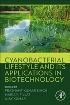 Prashant Kumar (Assistant Professor Singh, Maria F. Fillat, Maria F. (Full Professor Fillat, Ajay Kumar, Ajay (Agriculture research organization Kumar, Ajay (Centre for Advanced Study in Botany Kumar... - Cyanobacterial Lifestyle and Its Applications in Biotechnology