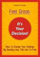 Stephan Szugat - Feel Great: It's Your Decision!