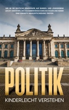 Thomas Kampen - Politik kinderleicht verstehen: Wie Sie die deutsche Demokratie auf Bundes- und Länderebene leicht verstehen, die Zusammenhänge durchschauen und immer eine fundierte Wahlentscheidung treffen
