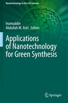 Abdullah M. Asiri, Inamuddi, Inamuddin, M Asiri, M Asiri - Applications of Nanotechnology for Green Synthesis