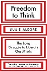 Susie Alegre, Susie (author) Alegre - Freedom to Think : The Long Struggle to Liberate Our Minds