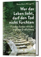 Beate Maria Weingardt, Beate Maria (Dr.) Weingardt - Wer das Leben liebt, darf den Tod nicht fürchten