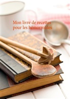 Cédric Menard - Mon livre de recettes pour le soin diététiques des hémorroïdes