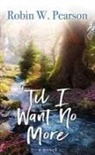 Robin W Pearson, Robin W. Pearson - Til I Want No More