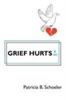 Patricia B. Schoeler - Grief Hurts