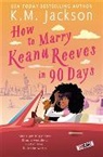 K. M. Jackson, K.M. Jackson, Jackson K.M. - How to Marry Keanu Reeves in 90 Days