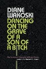 Diane Wakoski - Dancing on the Grave of a Son of a Bitch