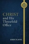 John Flavel, J. Stephen Yuille - Christ and His Threefold Office