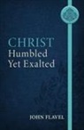 John Flavel, J. Stephen Yuille - Christ Humbled Yet Exalted