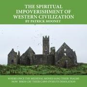 Patrick Mooney - The Spiritual Impoverishment of Western Civilization Where Once the Medieval Monks Sang Their Psalms Now Birds Cry Their Caws over Its Desolation