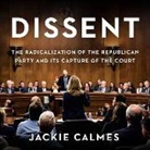 Jackie Calmes, Cassandra Medcalf - Dissent Lib/E: The Radicalization of the Republican Party and Its Capture of the Court (Hörbuch)