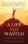 Cynthia Johnson - A Life Not Wasted: Following Jesus Through Uncertain Times