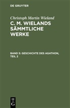 Christoph Martin Wieland - Christoph Martin Wieland: C. M. Wielands Sämmtliche Werke - Band 5: Geschichte des Agathon, Teil 2