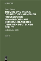Franz Förster, M. E. Eccius - Franz Förster: Theorie und Praxis des heutigen gemeinen preußischen Privatrechts auf der Grundlage des gemeinen deutschen Rechts - Band 3: Franz Förster: Theorie und Praxis des heutigen gemeinen preußischen Privatrechts auf der Grundlage des gemeinen deutschen Rechts. Band 3