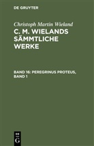 Christoph Martin Wieland - Christoph Martin Wieland: C. M. Wielands Sämmtliche Werke - Band 16: Peregrinus Proteus, Band 1
