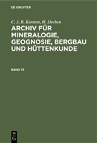 H. Dechen, C. J. B. Karsten, H. V. Dechen, C. J. B. Karsten - C. J. B. Karsten; H. Dechen: Archiv für Mineralogie, Geognosie, Bergbau und Hüttenkunde - Band 13: C. J. B. Karsten; H. Dechen: Archiv für Mineralogie, Geognosie, Bergbau und Hüttenkunde. Band 13