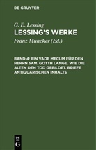 G. E. Lessing, Franz Muncker - G. E. Lessing: Lessing's Werke - Band 4: Ein Vade Mecum für den Herrn Sam. Gotth Lange. Wie die Alten den Tod gebildet. Briefe antiquarischen Inhalts