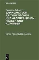 Hermann Schubert - Hermann Schubert: Sammlung von arithmetischen und algebraischen Fragen und Aufgaben - Heft 1: Für mittlere Klassen