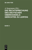 A. Stegemann, A Stegemann, A. Stegemann - Die Rechtsprechung des Deutschen Oberhandelsgerichtes zu Leipzig - Band 3: Die Rechtsprechung des Deutschen Oberhandelsgerichtes zu Leipzig. Band 3