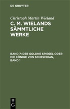 Christoph Martin Wieland - Christoph Martin Wieland: C. M. Wielands Sämmtliche Werke - Band 7: Der goldne Spiegel oder Die Könige von Scheschian, Band 1