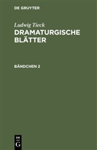 Ludwig Tieck - Ludwig Tieck: Dramaturgische Blätter - Bändchen 2: Ludwig Tieck: Dramaturgische Blätter. Bändchen 2