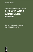 Christoph Martin Wieland - Christoph Martin Wieland: C. M. Wielands Sämmtliche Werke - Teil 9, Abteilung 1: König Richard der dritte