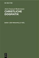 Alois Emanuel Biedermann - Alois Emanuel Biedermann: Christliche Dogmatik - Band 1: Der principielle Theil