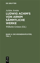 Achim Arnim, Achim Von Arnim, Ludwig Achim Von Arnim, Wilhelm Grimm - Achim Arnim: Ludwig Achim's von Arnim sämmtliche Werke - 4: Die Kronenwächter, Teil 2