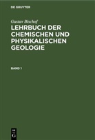 Gustav Bischof - Gustav Bischof: Lehrbuch der chemischen und physikalischen Geologie - Band 1: Gustav Bischof: Lehrbuch der chemischen und physikalischen Geologie. Band 1