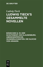 Ludwig Tieck - Ludwig Tieck: Ludwig Tieck's gesammelte Novellen - Bändchen 9, 10: Der Schutzgeist. Die Klausenburg. Abendgespräche. Wunderlichkeiten. Die Glocke von Aragon, 2 Teile