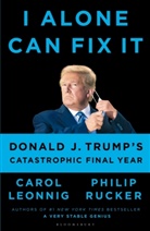 Caro Leonnig, Carol Leonnig, Carol D. Leonnig, Philip Rucker - I Alone Can Fix It