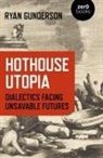 Ryan Gunderson - Hothouse Utopia - Dialectics Facing Unsavable Futures