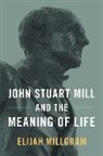 Millgram, Elijah Millgram, Elijah (E. E. Ericksen Distinguished Pro Millgram, Millgram Elijah - John Stuart Mill and the Meaning of Life
