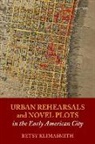 Betsy Klimasmith, Betsy (Professor of English Klimasmith, Klimasmith Betsy - Urban Rehearsals and Novel Plots in the Early American City