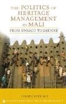Charlotte L Joy - The Politics of Heritage Management in Mali
