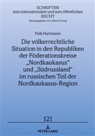 Falk Hartmann, Gilbert Gornig - Die völkerrechtliche Situation in den Republiken der Föderationskreise "Nordkaukasus" und "Südrussland" im russischen Teil der Nordkaukasus-Region