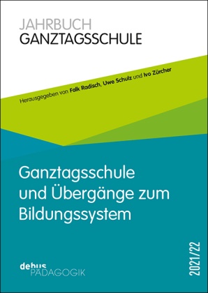 Falk Radisch, Uwe Schulz, Iv Züchner, Ivo Züchner - Ganztagsschule und Übergänge zum Bildungssystem Jahrbuch Ganztagsschule 2021/22