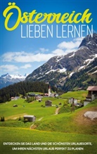 Michael Gruber - Österreich lieben lernen: Entdecken Sie das Land und die schönsten Urlaubsorte, um Ihren nächsten Urlaub perfekt zu planen