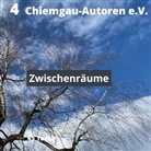 Chiemgau-Autore e V Traunstein, Chiemgau-Autoren e V Traunstein, Chiemgau-Autoren e. V. Traunstein, Chiemgau-Autoren e.V. Traunstein - Zwischenräume