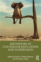 Christian J. Dean, Christian J. (Southern New Hampshire Univers Dean, Christian J. (Southern New Hampshire University Dean, Sarah E. (Yorkville University Stewart-Spencer, Christian J. Dean, Sarah E. Stewart-Spencer - Metaphors in Counselor Education and Supervision