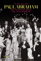 Klaus Waller - Paul Abraham - Der tragische König der Jazz-Operette