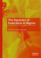 Ambrose Ihekwoaba Egwim - The Dynamics of Federalism in Nigeria